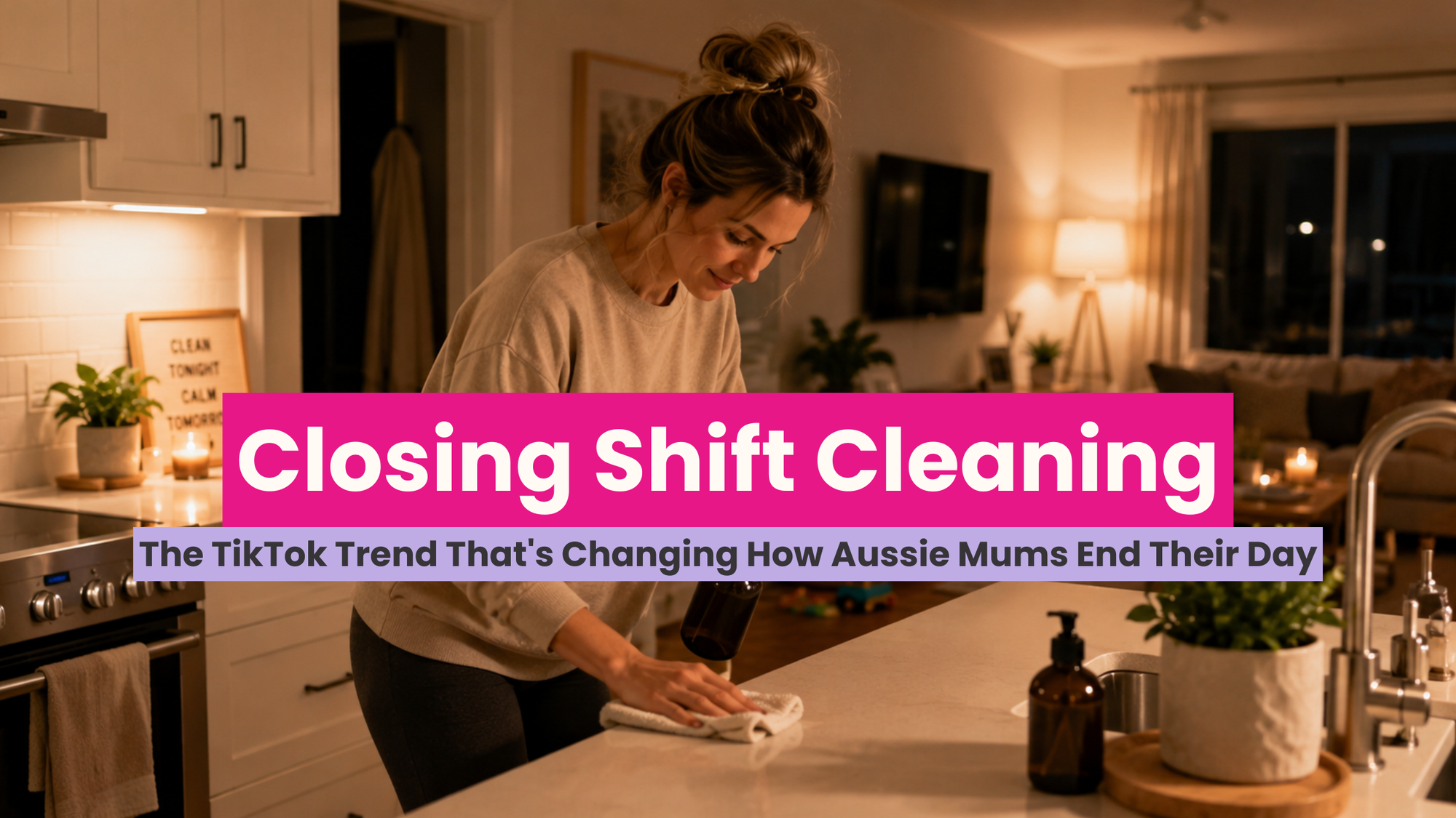 Closing Shift Cleaning: The TikTok Trend That's Changing How Aussie Mums End Their Day
