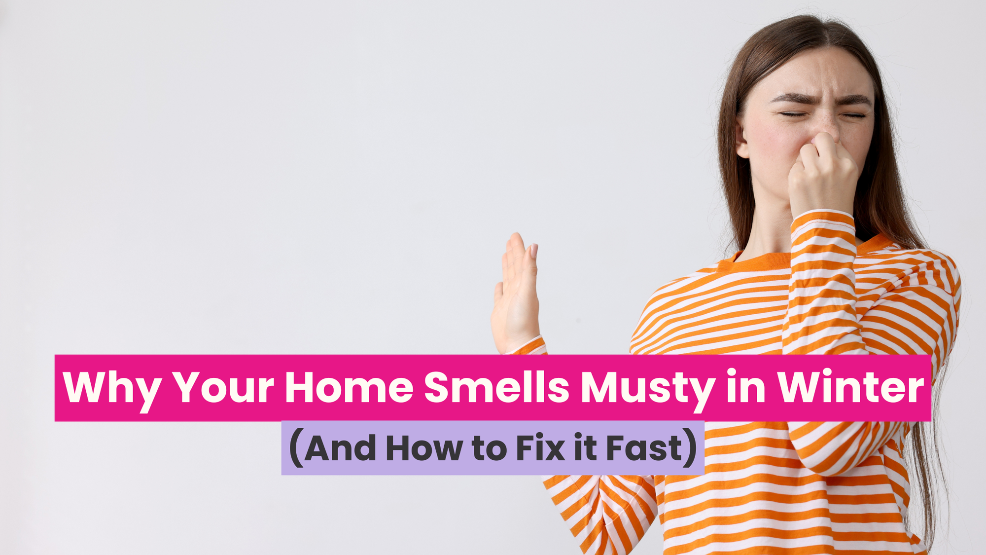 Why Your Home Smells Musty in Winter (And How to Fix It Fast)